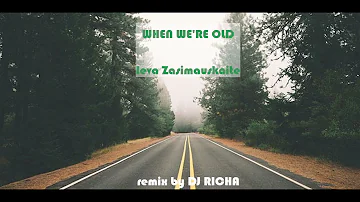 Ieva Zasimauskaite - When We’re Old (DJ RICHA REMIX)