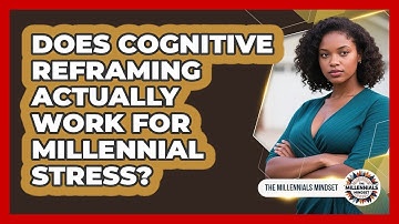 Does Cognitive Reframing Actually Work For Millennial Stress? - The Millennials Mindset