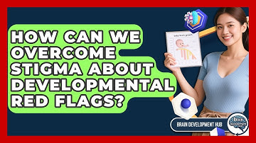 How Can We Overcome Stigma About Developmental Red Flags? - Brain Development Hub