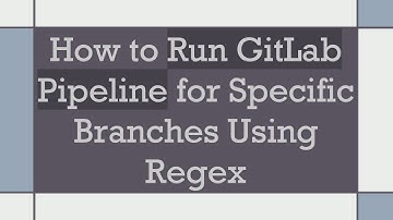 How to Run GitLab Pipeline for Specific Branches Using Regex