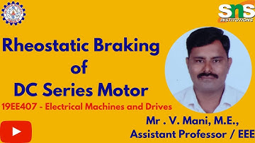 Mani V | Electrical Machines and Drives | Rheostatic Braking of DC Series Motor | SNS Institutions