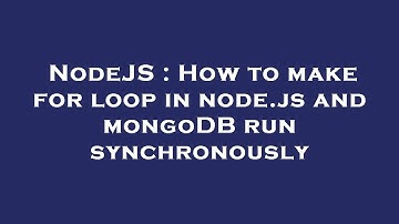 NodeJS : How to make for loop in node.js and mongoDB run synchronously