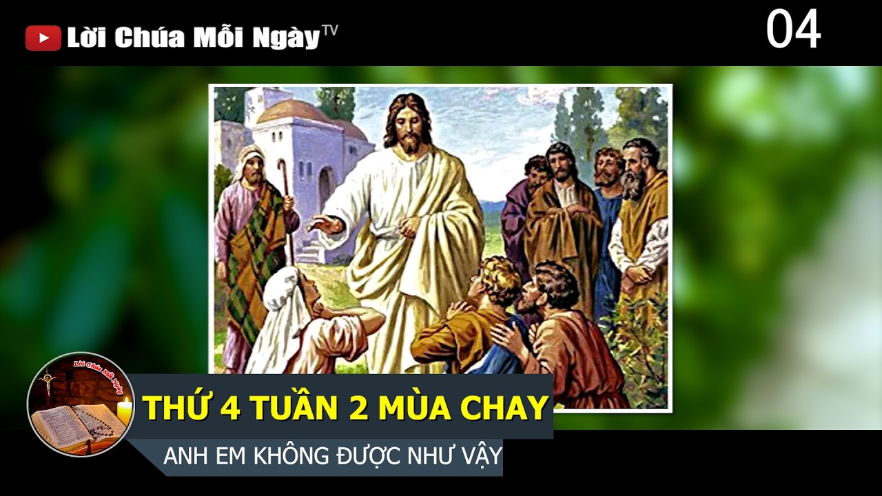 THỨ 4 TUẦN 2 MÙA CHAY - ANH EM KHÔNG ĐƯỢC NHƯ VẬY