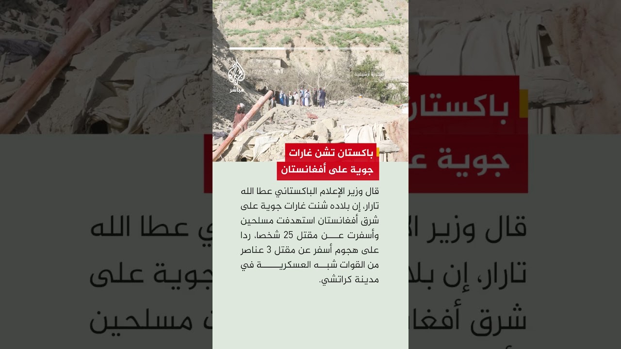 وزير الإعلام الباكستاني يقول إن بلاده شنت غارات جوية على شرق أفغانستان أسفرت عن مقتل 25 شخصا.