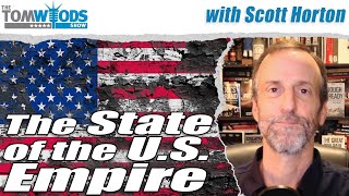 Scott Horton on the State of the U.S. Empire | Tom Woods Show #2712