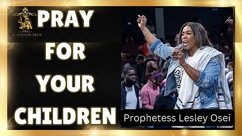 WARFARE PRAYERS FOR YOUR CHILDREN || PROPHETESS LESLEY OSEI #theendtimebride #prophetesslesleyosei