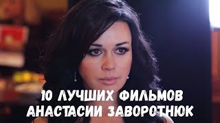 10 ЛУЧШИХ ФИЛЬМОВ АНАСТАСИИ ЗАВОРОТНЮК