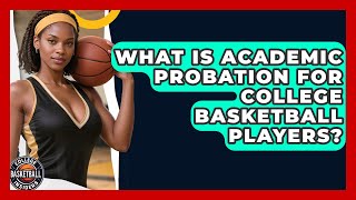 What Is Academic Probation For College Basketball Players? - College Basketball Insiders