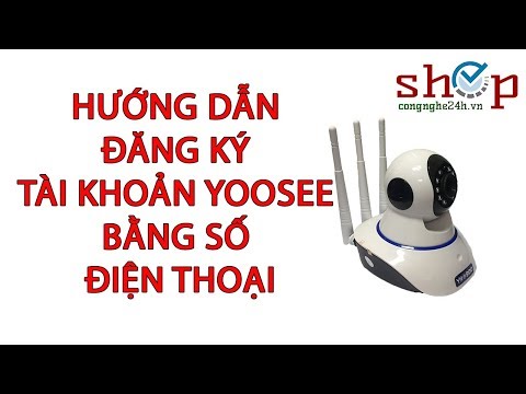 Hướng dẫn tạo tài khoản yoosee bằng số điện thoại chi tiết nhất