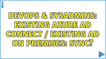 DevOps & SysAdmins: Existing Azure AD Connect / existing AD on premises: sync? (3 Solutions!!)