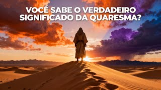 Você sabe o verdadeiro significado da Quaresma?