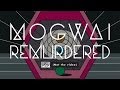 Mogwai - Remurdered  (not the video)