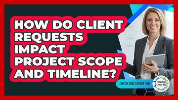 How Do Client Requests Impact Project Scope And Timeline?