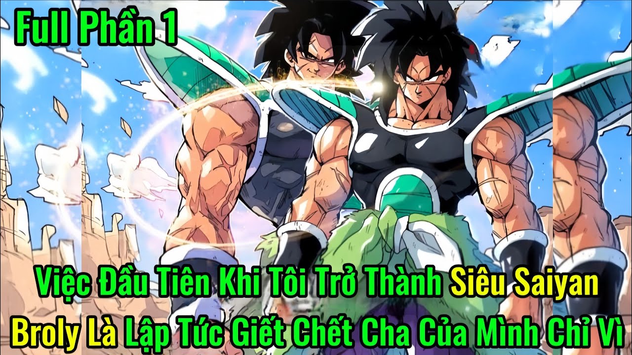 Việc Đầu Tiên Khi Tôi Trở Thành Siêu Saiyan Broly Là Lập Tức Giết Chết Cha Của Mình Chỉ Vì | Phần 1