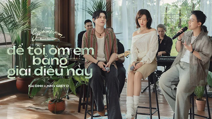 để tôi ôm em bằng giai điệu này - KAI ĐINH x MIN x GREY D  | from ‘SUMMEROOM’ Band Session
