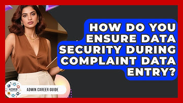 How Do You Ensure Data Security During Complaint Data Entry? - Admin Career Guide