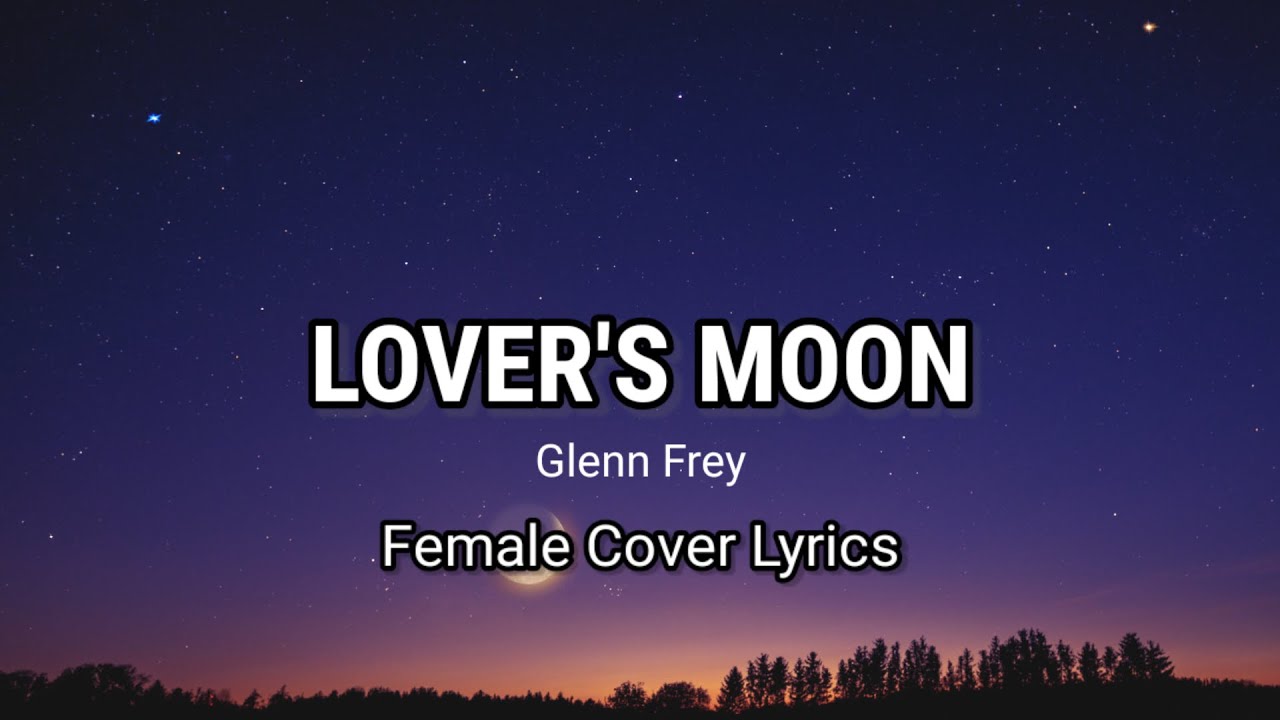 LOVER'S MOON - GLENN FREY - FEMALE VERSION LYRICS