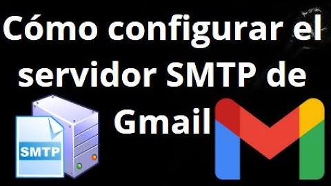 Cómo configurar el servidor SMTP de Gmail - Guía completa