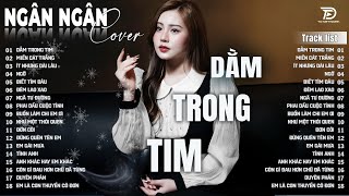 DẰM TRONG TIM, NGỠ ♫ ALBUM BALLAD XUẤT SẮC NHẤT 2025 - NGÂN NGÂN COVER ĐẶC BIỆT HAY