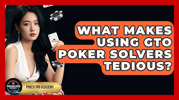 What Makes Using GTO Poker Solvers Tedious? - Poker Pro Academy