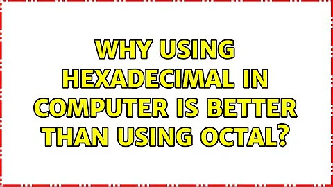 Why using hexadecimal in computer is better than using octal? (3 Solutions!!)