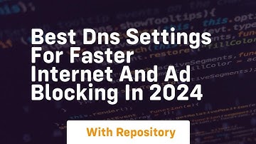 Best dns settings for faster internet and ad blocking in 2024