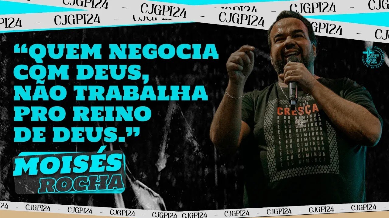 QUEM NEGOCIA COM DEUS, NÃO TRABALHA PRO REINO DE DEUS   MOISÉS ROCHA  // CJGPI 24'
