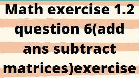 Class 9 maths ex 1.2 q 6 (additive inverse, addition and subtraction of matrices) + ex 1.3 q #1, 2