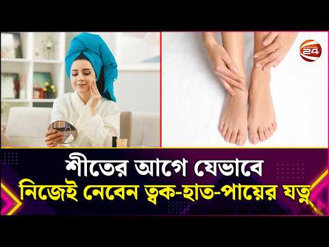 শীতের আগে যেভাবে নিজেই নেবেন ত্বক-হাত-পায়ের যত্ন | Winter Skin care | Skin care | Lifestyle 24