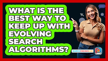 What Is The Best Way To Keep Up With Evolving Search Algorithms? - SearchEnginesHub.com