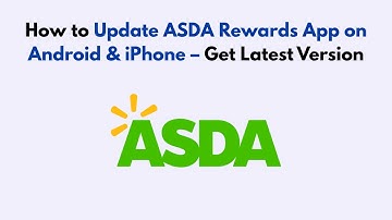 How to Update ASDA Rewards App on Android & iPhone – Get Latest Version
