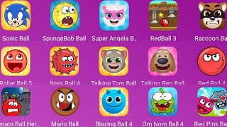 Talking Ben Ball,Tomato Ball Hero,Sonic Ball,Red Ball 4,Om Nom Ball,Blazing Ball 4,Spongebob Ball
