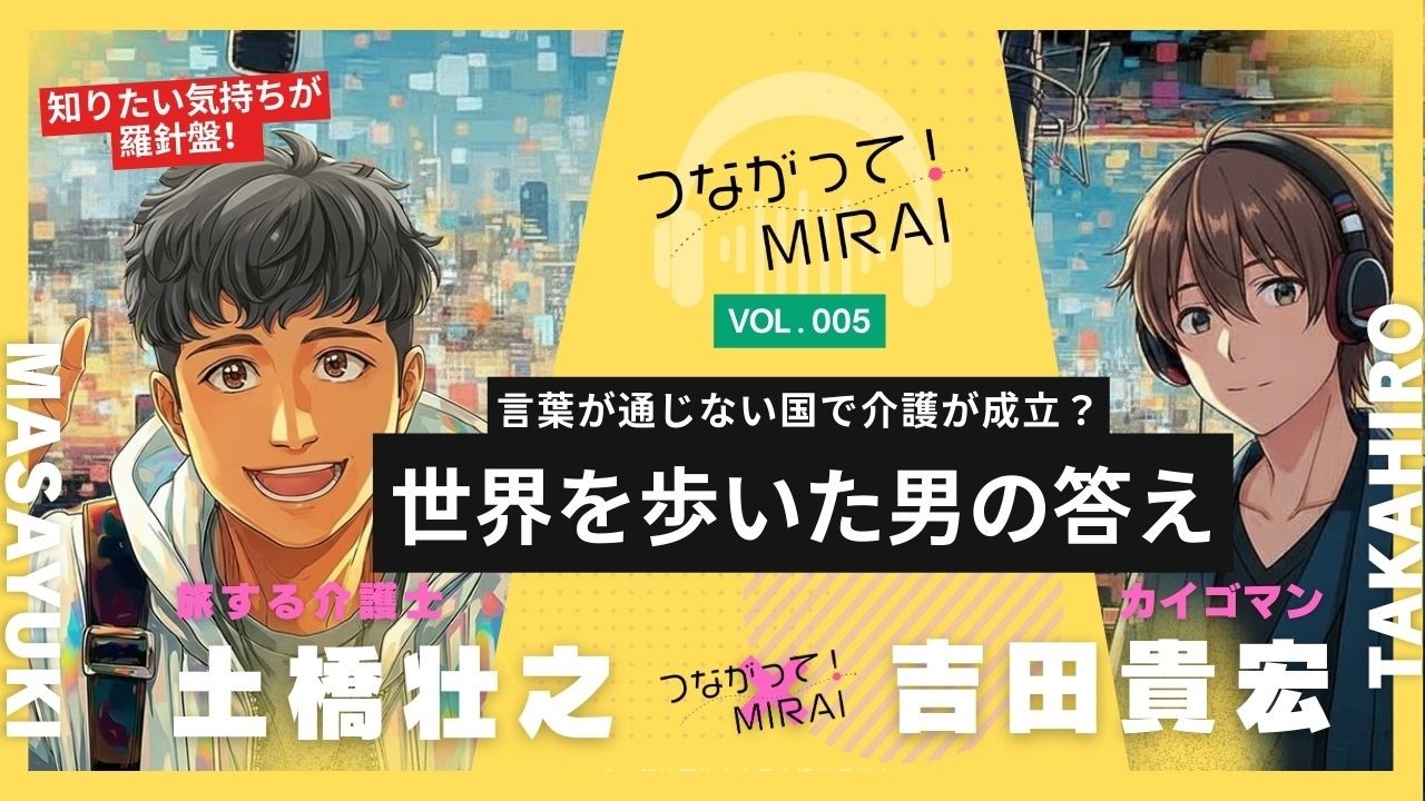 【つながって！MIRAI #5】規格外の介護士｜バックパッカーからタイの介護施設長へ！介護保険のない国で挑むリアルな海外介護事情【ゲスト：土橋正幸氏】