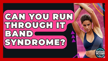 Can You Run Through IT Band Syndrome? - Running Beyond Limits
