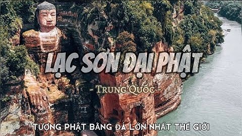 Lạc Sơn Đại Phật | Tượng phật bằng đá lớn nhất thế giới 4 lần rơi nước mắt | Leshan Buddha