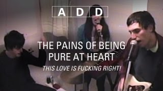 Video thumbnail of "The Pains Of Being Pure At Heart - This Love Is Fucking Right! - A-D-D"