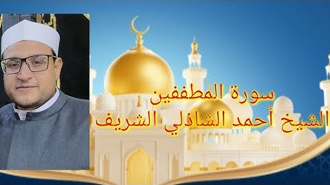 سورة المطففين بصوت الشيخ أحمد الشاذلي الشريف