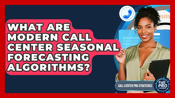 What Are Modern Call Center Seasonal Forecasting Algorithms? - Call Center Pro Strategies