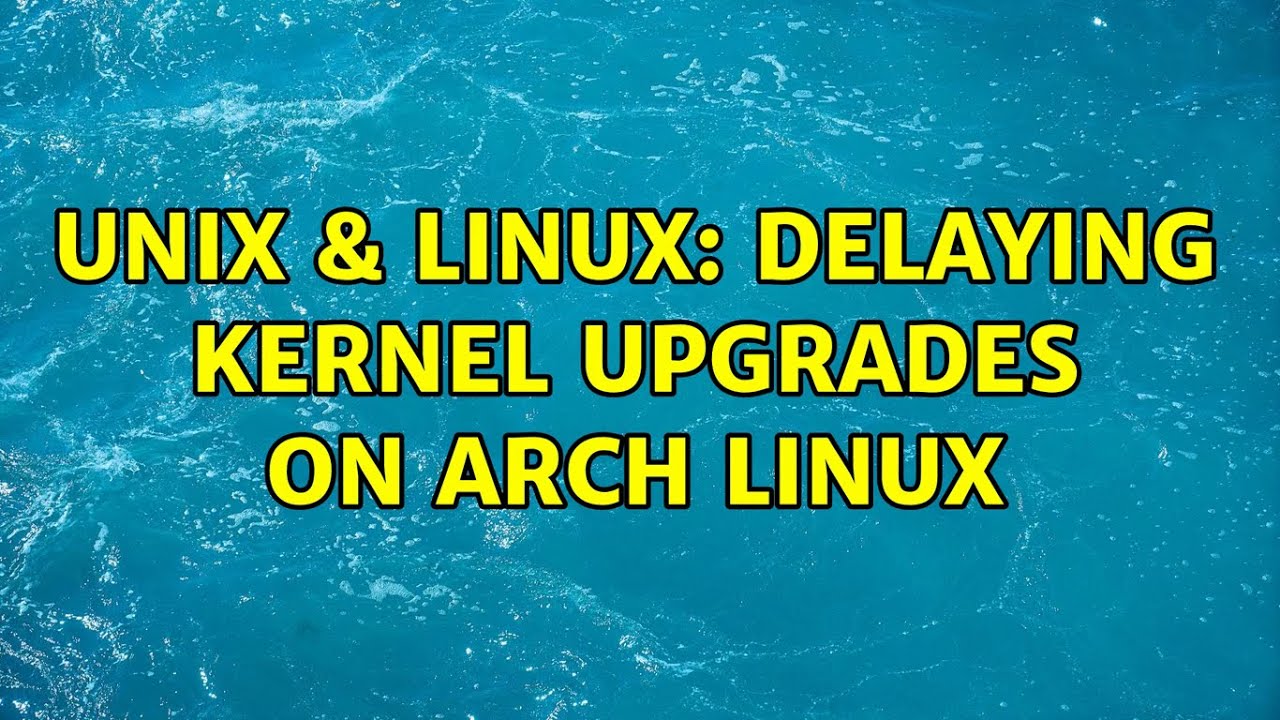 Unix & Linux: Delaying kernel upgrades on Arch Linux - YouTube