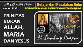 Dr Bambang Noorsena: Trinitas Bukan Allah, Maria dan Yesus (Belajar dari Kesalahan Buku Pelajaran PP