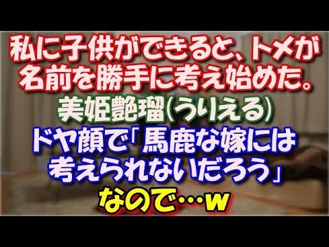 【スカッとする話】 私に子供ができると、いつもﾈﾁﾈﾁ嫌味を言ってくるトメが名前を勝手に考え始めた。美姫艶瑠(うりえる)ドヤ顔で「ハーフみたいでかっこいいだろう」なので…ｗ スカッと修羅場ラバンダ