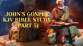 NEW: John’s Gospel - KJV Bible Study (Part 5)