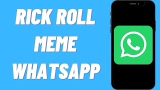 How To Rick Roll Someone On WhatsApp | Rick Roll Meme