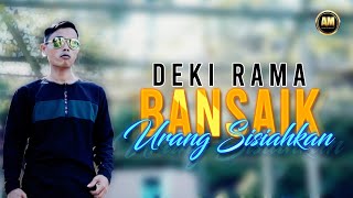 DEK BANSAIK URANG SISIAHKAN - DEKI RAMA -