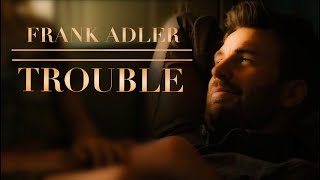 Frank Adler || Trouble