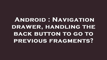 Android : Navigation drawer, handling the back button to go to previous fragments?