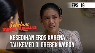 SEBELUM DUNIA TERBALIK - Kesedihan Eros Karena Tau Kemed Di Grebek Warga  | Eps 18