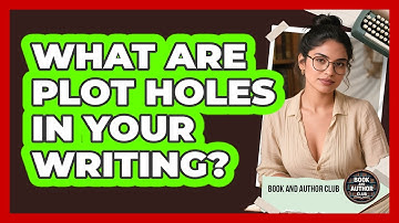 What Are Plot Holes In Your Writing? - Book and Author Club