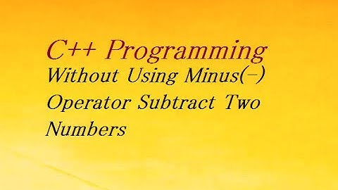 C++ Program To Subtract Two Numbers Without Using Minus Operator