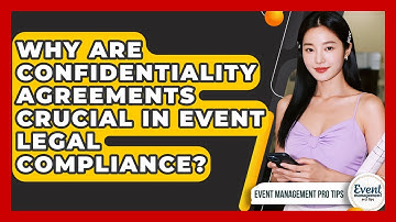 Why Are Confidentiality Agreements Crucial In Event Legal Compliance? - Event Management Pro Tips